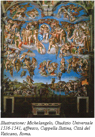 Casella di testo:  
Illustrazione: Michelangelo, Giudizio Universale 1536-1541, affresco, Cappella Sistina, Citt del Vaticano, Roma.

